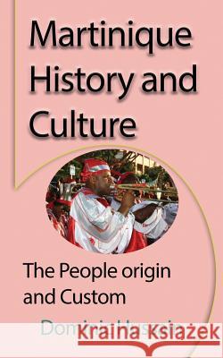 Martinique History and Culture: The People origin and Custom Hussain, Dominic 9781912483495 Global Print Digital