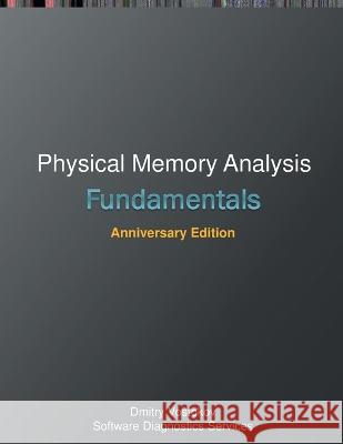 Fundamentals of Physical Memory Analysis: Anniversary Edition Dmitry Vostokov Software Diagnostics Services 9781912636808 Opentask