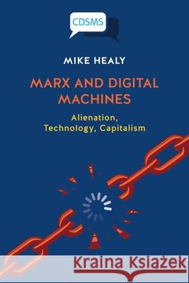 Marx and Digital Machines: Alienation, Technology, Capitalism Mike Healy 9781912656790 University of Westminster Press