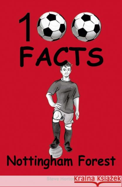 Nottingham Forest - 100 Facts Steve Horton 9781912782468 Wymer Publishing