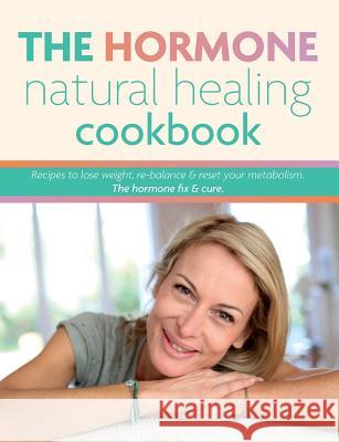 The Hormone Natural Healing Cookbook: Recipes to lose weight, re-balance & reset your metabolism. The hormone fix & cure. Cooknation 9781913174057 Bell & MacKenzie Publishing