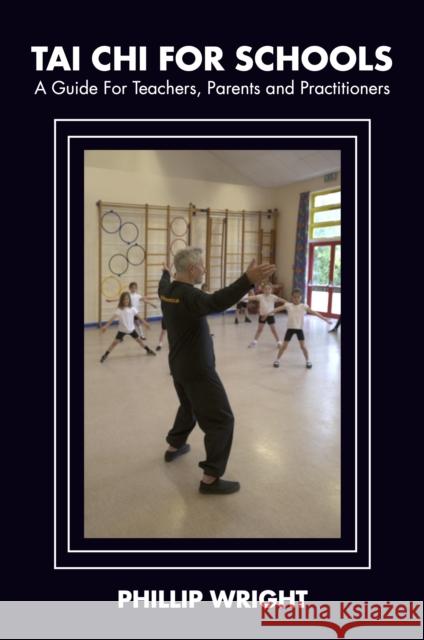 Tai Chi for Schools: A Guide for Teachers, Parents and Practitoners Phil Wright   9781913504632 Aeon Books