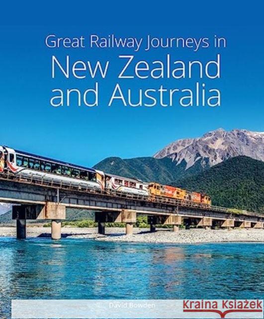 Great Railway Journeys in New Zealand & Australia David Bowden 9781913679231 John Beaufoy Publishing Ltd
