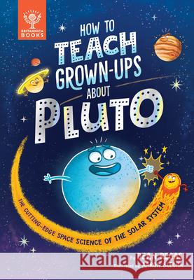 How to Teach Grown-Ups about Pluto: The Cutting-Edge Space Science of the Solar System  9781913750510 Britannica Books