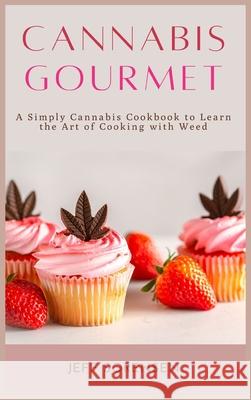 Cannabis Gourmet: A Simply Cannabis Cookbook to Learn the Art of Cooking with Weed. Sorensen, Jeff 9781914128561 Andromeda Publishing LTD