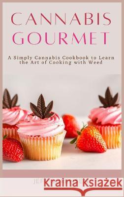 Cannabis Gourmet: A Simply Cannabis Cookbook to Learn the Art of Cooking with Weed. Sorensen, Jeff 9781914128578 Andromeda Publishing LTD
