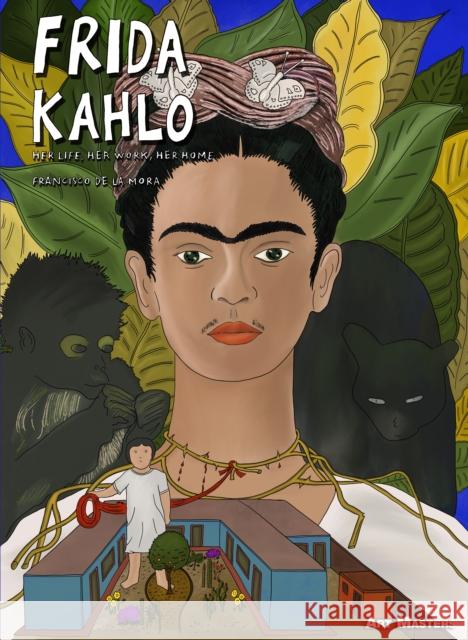 Frida Kahlo: Her Life, Her Art, Her Home de la Mora, Francisco 9781914224102 SelfMadeHero