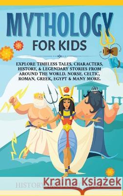Mythology for Kids: Explore Timeless Tales, Characters, History, & Legendary Stories from Around the World. Norse, Celtic, Roman, Greek, Egypt & Many More History Brought Alive   9781914312885 Thomas William Swain
