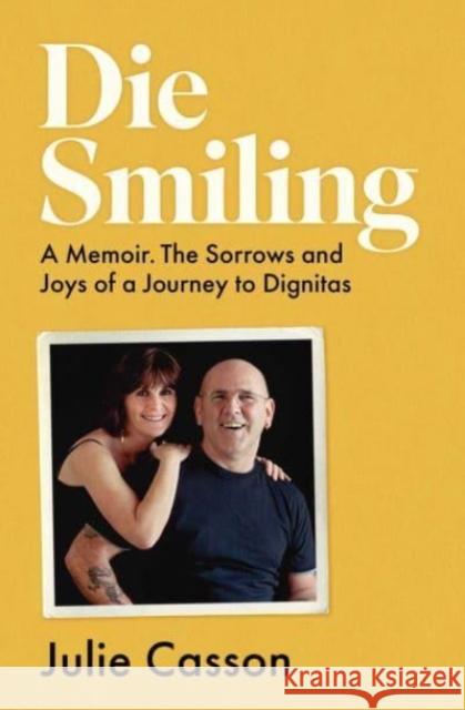 Die Smiling: A Memoir. The Sorrows and Joys of a Journey to Dignitas Julie Casson 9781914487262 Canbury Press