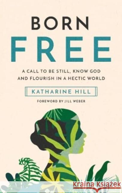 Born Free: A call to be still, know God and flourish in a hectic world Katharine Hill 9781914553189 Muddy Pearl