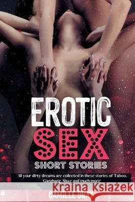 Erotic Sex Short Stories: All your dirty dreams are collected in these stories of Taboo, Gangbang, Slave and much more Camille Gray 9781914554209 Camille Gray