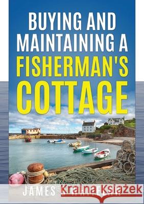 Buying and Maintaining a Fishermans Cottage James G. Whitelaw 9781914590023 Swackie Ltd