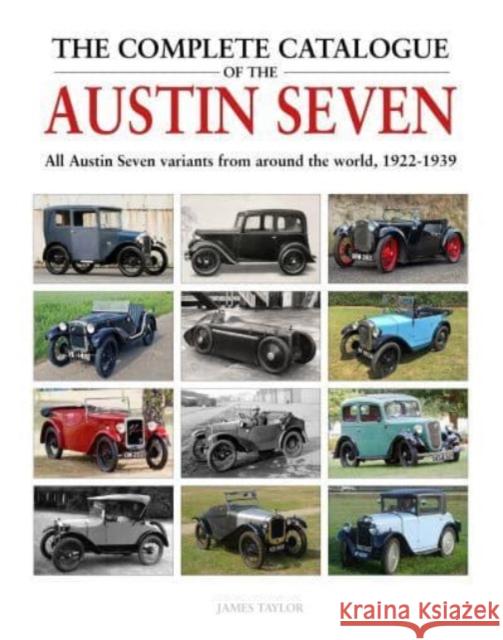The Complete Catalogue of the Austin Seven: All Austin Seven variants from around the world, 1922-1939 James Taylor 9781914929076 Herridge & Sons Ltd