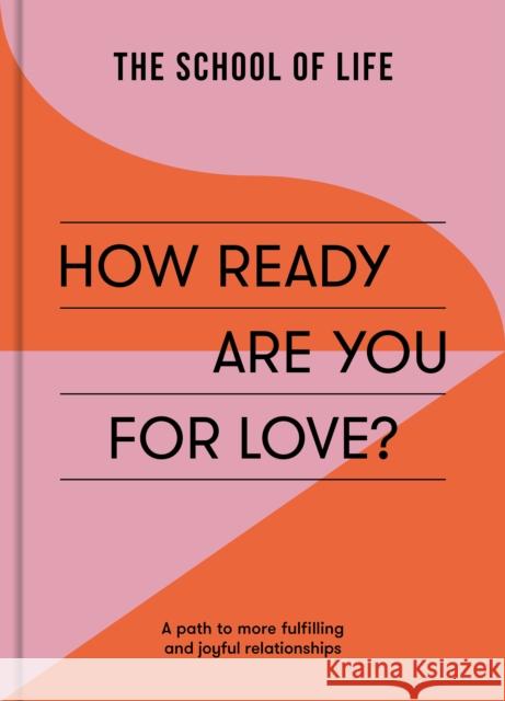 How Ready Are You For Love?: a path to more fulfiling and joyful relationships The School of Life 9781915087119 The School of Life Press