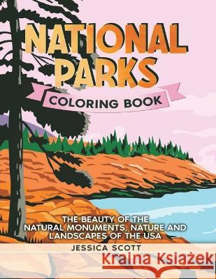 National Parks Coloring Book: The Beauty of the Natural Monuments, Nature and Landscapes of the USA Jessica Scott   9781915510037 Rose Grace Press