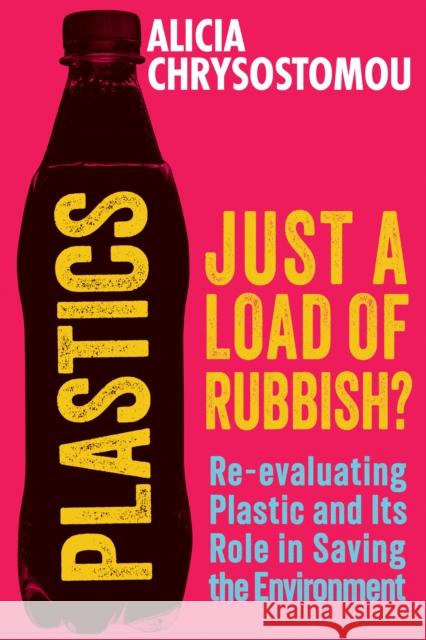 Plastics: Just a Load of Rubbish?: Re-evaluating Plastic and Its Role in Saving the Environment Alicia Chrysostomou 9781915643797 Legend Press Ltd