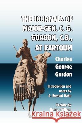 The Journals of Major-Gen. C. G. Gordon, C.B., At Kartoum Charles George Gordon A Egmont Hake Henry William Gordon 9781915645111 Scrawny Goat Books