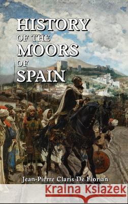 History of the Moors of Spain Jean Pierre Claris de Florian   9781915645524 Scrawny Goat Books