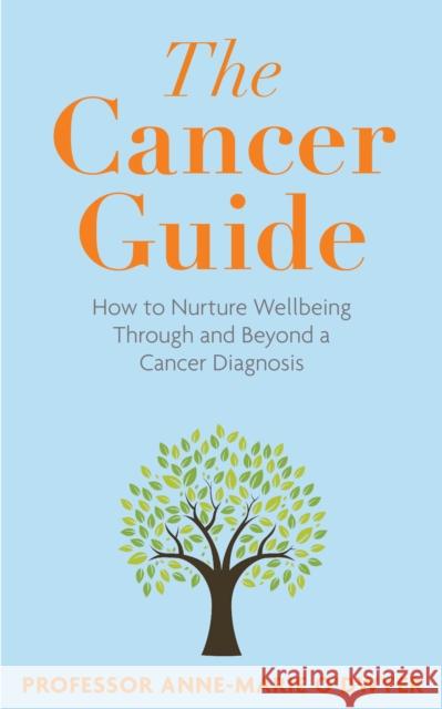 The Cancer Guide: How to Nurture Wellbeing Through and Beyond a Cancer Diagnosis Anne-Marie O'Dwyer 9781915798282 Bedford Square Publishers