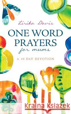 One Word Prayers For Mums: 40 Day Devotion Davis, Lirika 9781916006904 Lirika Davis