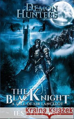 Demon Hunters: The Black Knight: A Tale of Sir Lancelot Long, Iestyn 9781916017757 Iestyn Long