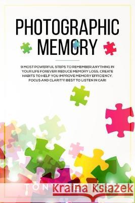 Photographic Memory: 9 Most Powerful Steps to Remember Anything in Your Life Forever! Reduce Memory Loss, Create Habits to Help You Improve Tony Bennis 9781922320223 Vaclav Vrbensky