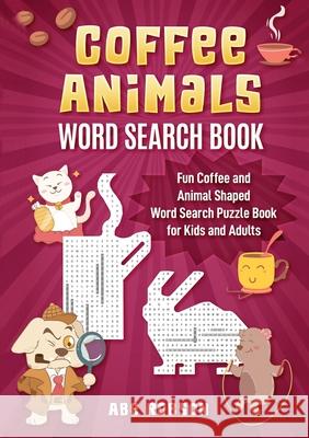 Coffee Animals Word Search Book: Fun Coffee and Animal Shaped Word Search Puzzle Book for Kids and Adults Abe Robson 9781922462541 Abe Robson