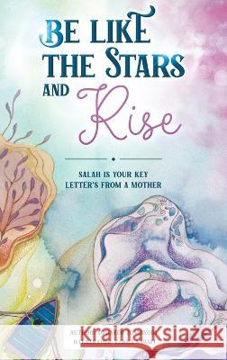 Be Like the Stars and Rise: Salaat is your key- Letters from a mother Somayeh Zomorodi Zahra Nabaei 9781922583406 Lantern Publications