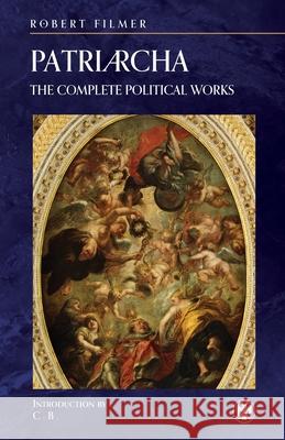 Patriarcha: The Complete Political Works - Imperium Press Robert Filmer 9781922602169 Imperium Press