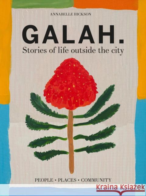 Galah: Stories of life outside the city Annabelle Hickson 9781922616586 Murdoch Books