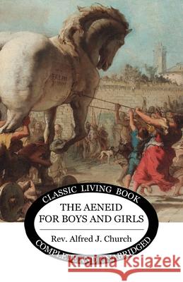 The Aeneid for Boys and Girls Alfred J. Church 9781922619204 Living Book Press