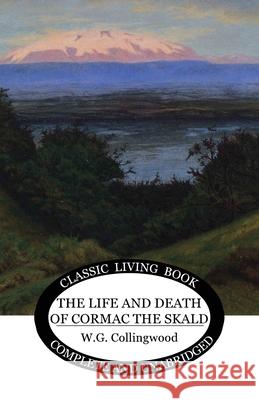The Life and Death of Cormac the Skald W G Collingwood 9781922619792 Living Book Press