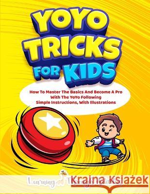 YoYo Tricks For Kids: How To Master The Basics And Become A Pro With The YoYo Following Simple Instructions, With Illustrations C. Gibbs 9781922805324 Lta Publishing