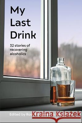 My Last Drink: 32 stories of recovering alcoholics Ross Fitzgerald Neal Price  9781922815224 Connor Court Publishing Pty Ltd
