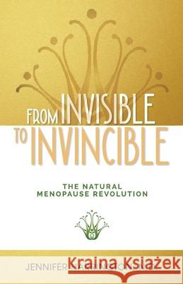From Invisible To Invincible: The Natural Menopause Revolution Jennifer Harrington 9781925452228 Dean Publishing