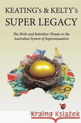 Keating's and Kelty's Super Legacy: The Birth and Relentless Threats to the Australian System of Superannuation Mary Easson 9781925501421 Connor Court Publishing Pty Ltd