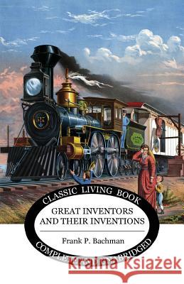 Great Inventors and their Inventions Bachman, Frank P. 9781925729504 Living Book Press