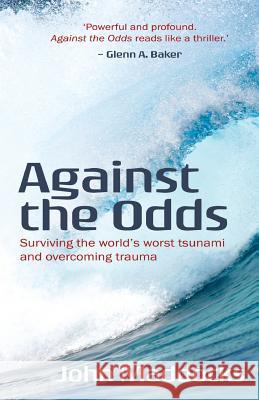Against the Odds: Surviving the world's worst tsunami and overcoming trauma Maddocks, John 9781925739947 Moshpit Publishing