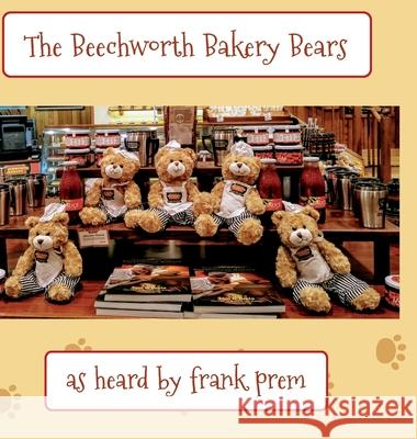 The Beechworth Bakery Bears: as heard by . . . Prem, Frank 9781925963120 Wild Arancini Press