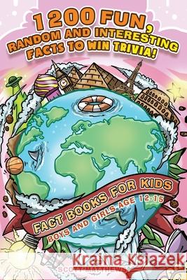 1200 Fun, Random & Interesting Facts To Win Trivia! - Fact Books For Kids (Boys and Girls Age 12 - 15) Scott Matthews 9781925992786 Alex Gibbons
