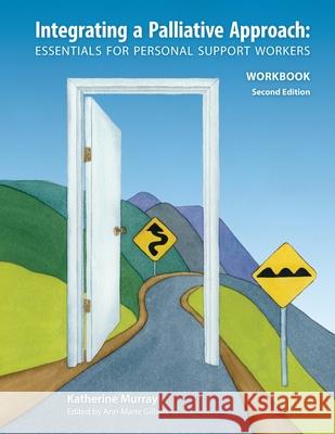 Integrating a Palliative Approach Workbook 2nd Edition, Revised: Essentials For Personal Support workers Katherine Murray, Greg Glover, Joanne Thomson 9781926923178 Life and Death Matters