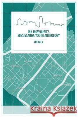 Ink Movement's Mississauga Youth Anthology Volume V Jacqueline Shi Olga Nova Khalisa Valani 9781926926834 In Our Words Inc.