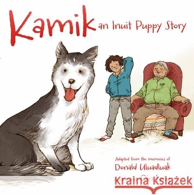 Kamik: An Inuit Puppy Story Uluadluak, Donald 9781927095119 Inhabit Media