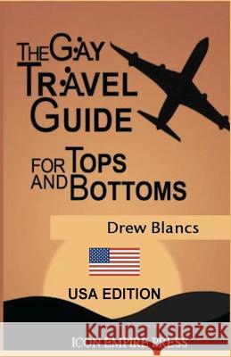 The Gay Travel Guide For Tops And Bottoms: USA Edition Blancs, Drew 9781927124086 Icon Empire Press