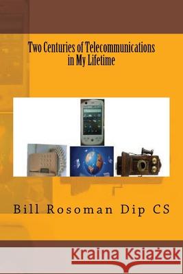 Two Centuries of Telecommunications in My Lifetime Bill Rosoma 9781927157282 Bill Rosoman