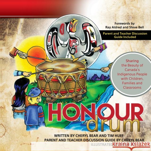 The Honour Drum: Sharing the Beauty of Canada's Indigenous People with Children, Families and Classrooms Tim J Huff, Cheryl Bear, Tim J Huff 9781927355640 Castle Quay Books