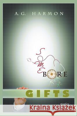 Some Bore Gifts: Stories A G Harmon   9781927409978 Word Galaxy
