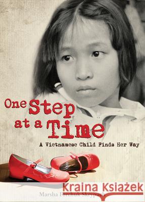 One Step at a Time: A Vietnamese Child Finds Her Way Marsha Forchuk Skrypuch 9781927485019 Pajama Press