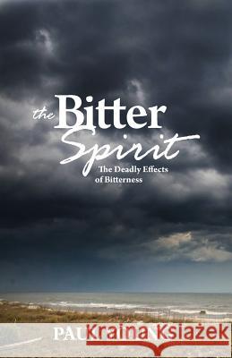 The Bitter Spirit: The Deadly Effects of Bitterness Paul Young 9781927521540 Gospel Folio Press