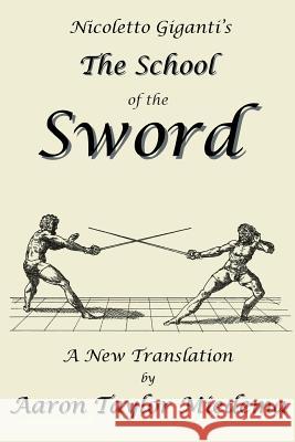 Nicoletto Giganti's the School of the Sword: A New Translation by Aaron Taylor Miedema Giganti, Nicoletto 9781927537077 Legacy Books Press